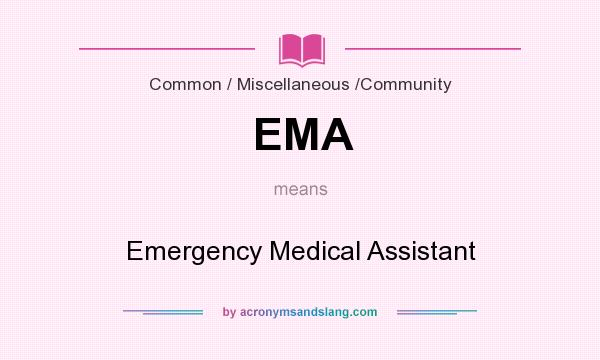 What does EMA mean? It stands for Emergency Medical Assistant