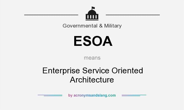 What does ESOA mean? It stands for Enterprise Service Oriented Architecture