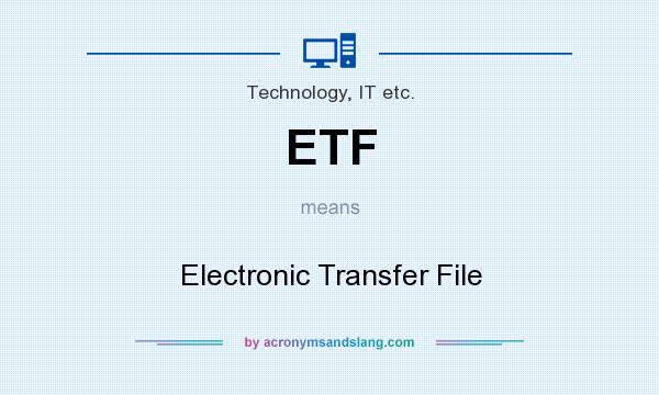 What does ETF mean? It stands for Electronic Transfer File