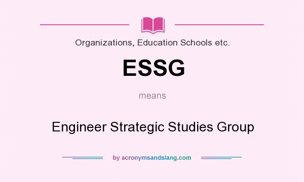 What does ESSG mean? It stands for Engineer Strategic Studies Group
