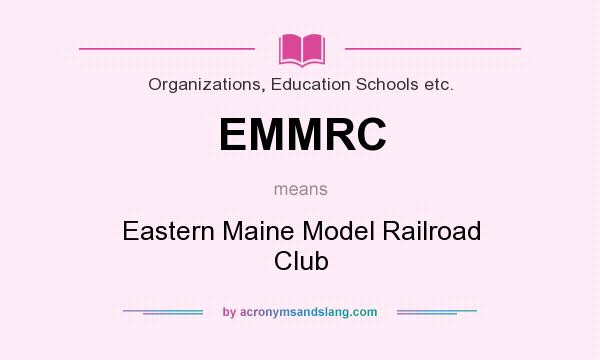 What does EMMRC mean? It stands for Eastern Maine Model Railroad Club