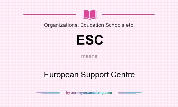 What does ESC mean? It stands for European Support Centre