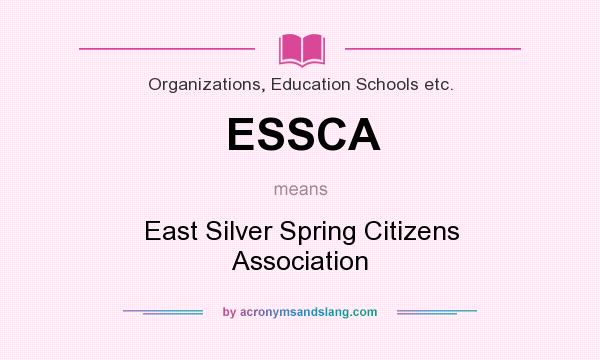 What does ESSCA mean? It stands for East Silver Spring Citizens Association