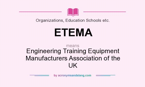 What does ETEMA mean? It stands for Engineering Training Equipment Manufacturers Association of the UK