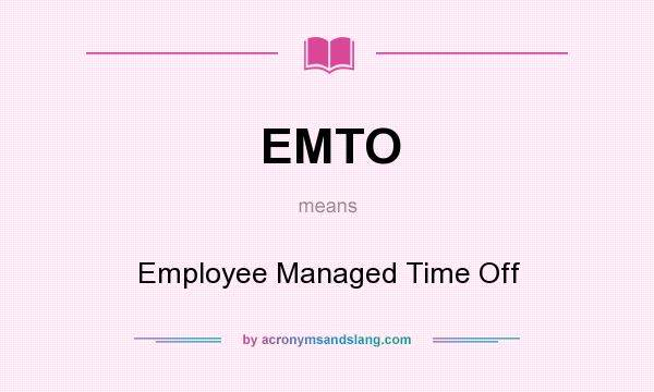 What does EMTO mean? It stands for Employee Managed Time Off