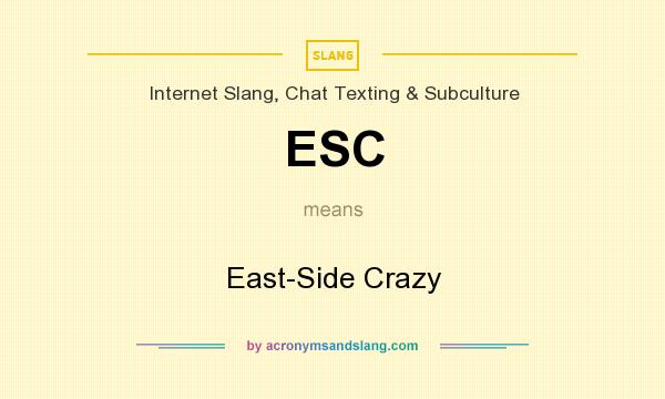 What does ESC mean? It stands for East-Side Crazy