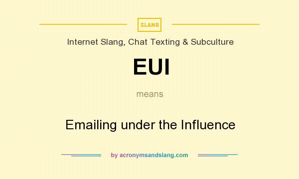 What does EUI mean? It stands for Emailing under the Influence