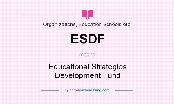 What does ESDF mean? It stands for Educational Strategies Development Fund