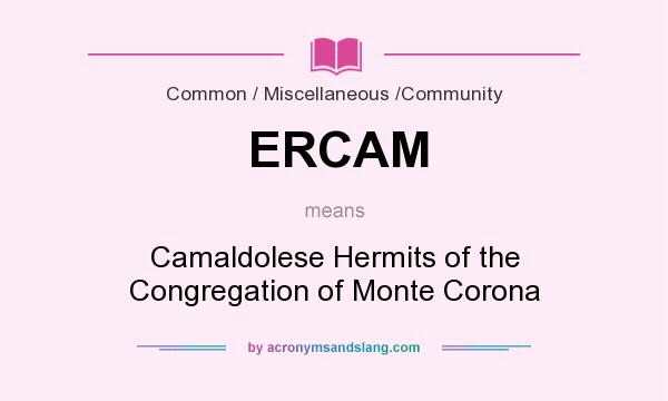 What does ERCAM mean? It stands for Camaldolese Hermits of the Congregation of Monte Corona