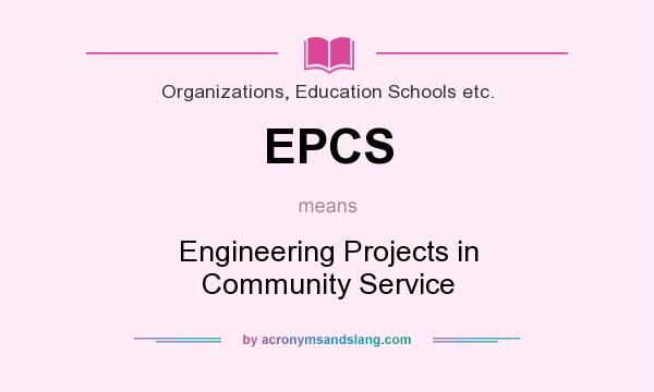 What does EPCS mean? It stands for Engineering Projects in Community Service