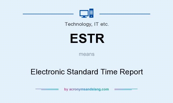 What does ESTR mean? It stands for Electronic Standard Time Report
