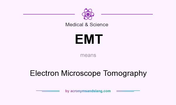 What does EMT mean? It stands for Electron Microscope Tomography