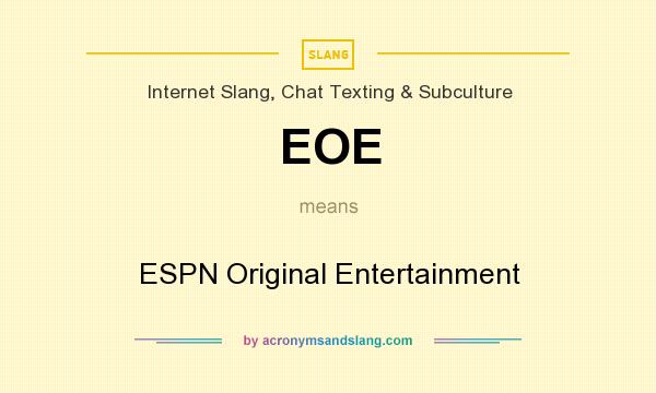 What does EOE mean? It stands for ESPN Original Entertainment