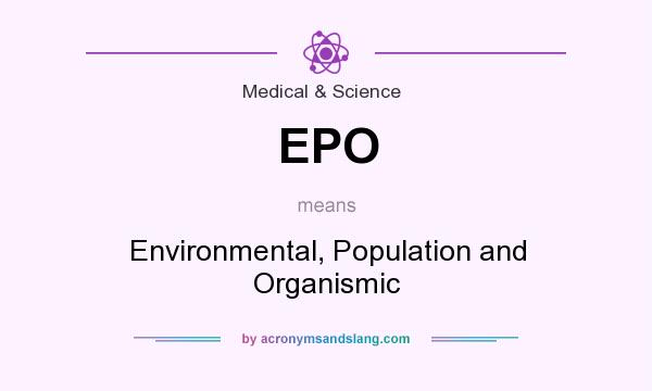 What does EPO mean? It stands for Environmental, Population and Organismic