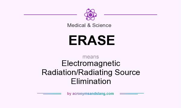 What does ERASE mean? It stands for Electromagnetic Radiation/Radiating Source Elimination