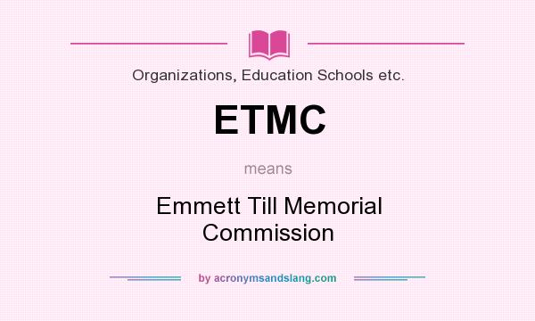 What does ETMC mean? It stands for Emmett Till Memorial Commission