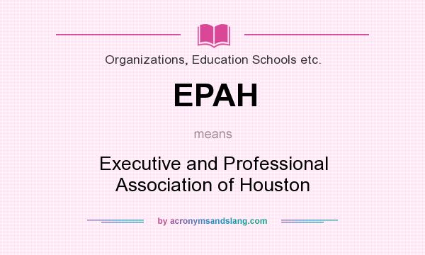 What does EPAH mean? It stands for Executive and Professional Association of Houston