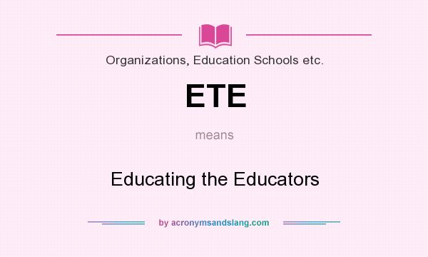 What does ETE mean? It stands for Educating the Educators