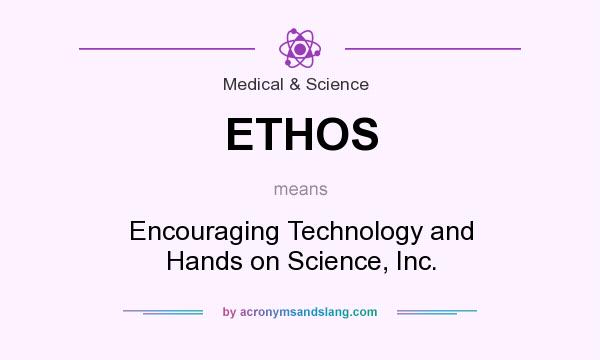 What does ETHOS mean? It stands for Encouraging Technology and Hands on Science, Inc.