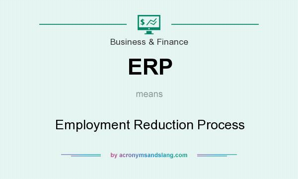 What does ERP mean? It stands for Employment Reduction Process