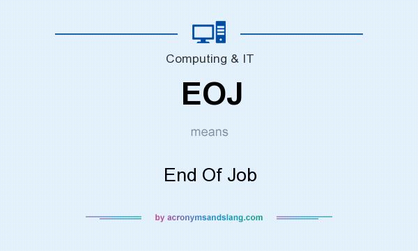 What does EOJ mean? It stands for End Of Job