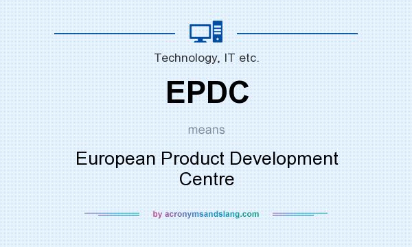 What does EPDC mean? It stands for European Product Development Centre