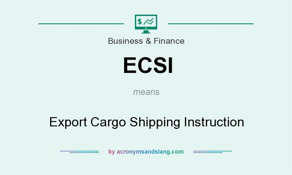 What does ECSI mean? It stands for Export Cargo Shipping Instruction