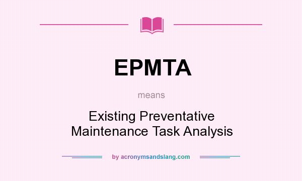 What does EPMTA mean? It stands for Existing Preventative Maintenance Task Analysis
