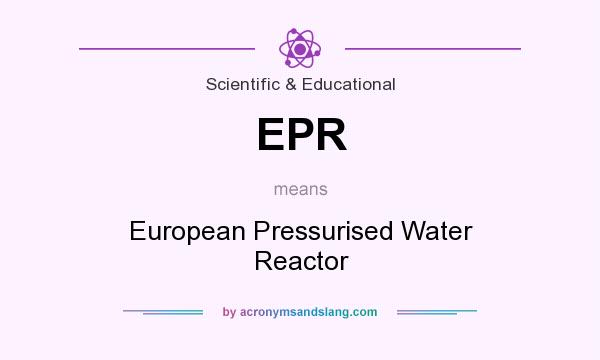 What does EPR mean? It stands for European Pressurised Water Reactor