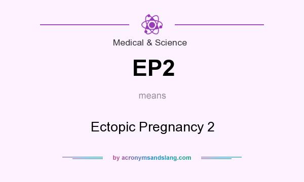 What does EP2 mean? It stands for Ectopic Pregnancy 2