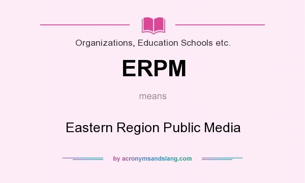 What does ERPM mean? It stands for Eastern Region Public Media