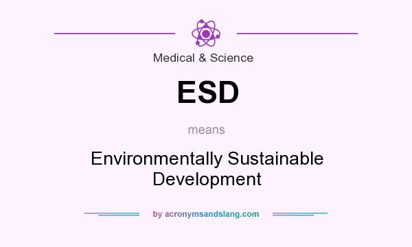 What does ESD mean? It stands for Environmentally Sustainable Development