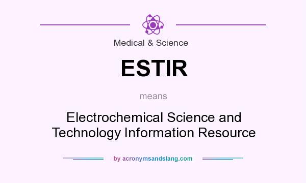 What does ESTIR mean? It stands for Electrochemical Science and Technology Information Resource