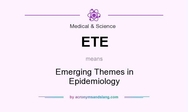 What does ETE mean? It stands for Emerging Themes in Epidemiology