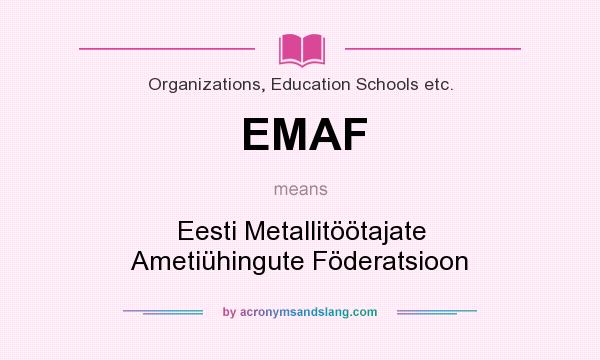 What does EMAF mean? It stands for Eesti Metallitöötajate Ametiühingute Föderatsioon