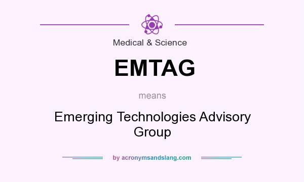 What does EMTAG mean? It stands for Emerging Technologies Advisory Group
