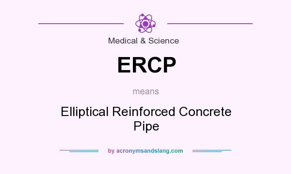 What does ERCP mean? It stands for Elliptical Reinforced Concrete Pipe