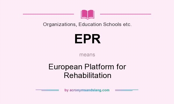 What does EPR mean? It stands for European Platform for Rehabilitation