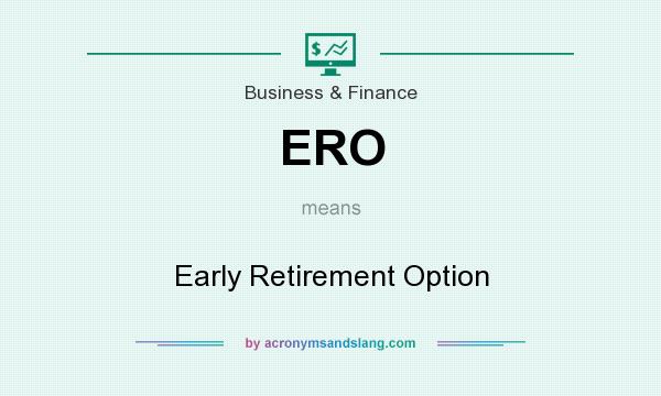 What does ERO mean? It stands for Early Retirement Option