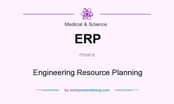 What does ERP mean? It stands for Engineering Resource Planning
