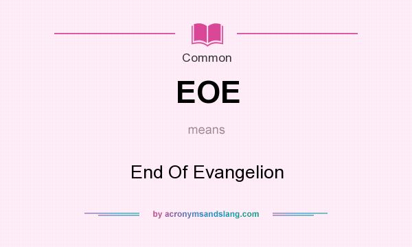 What does EOE mean? It stands for End Of Evangelion