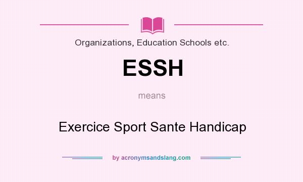 What does ESSH mean? It stands for Exercice Sport Sante Handicap