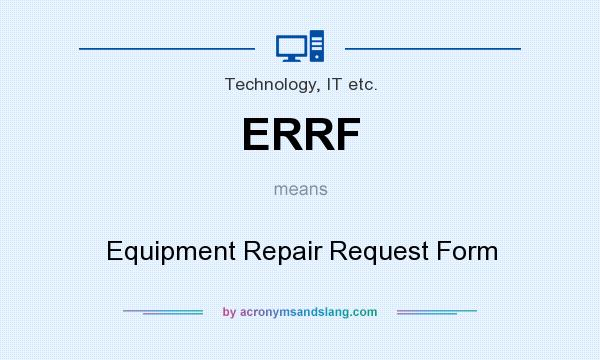 What does ERRF mean? It stands for Equipment Repair Request Form