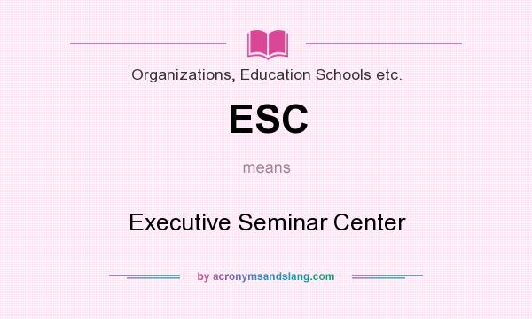 What does ESC mean? It stands for Executive Seminar Center