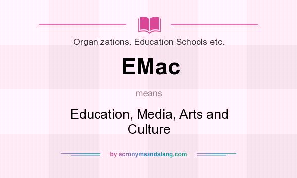 What does EMac mean? It stands for Education, Media, Arts and Culture