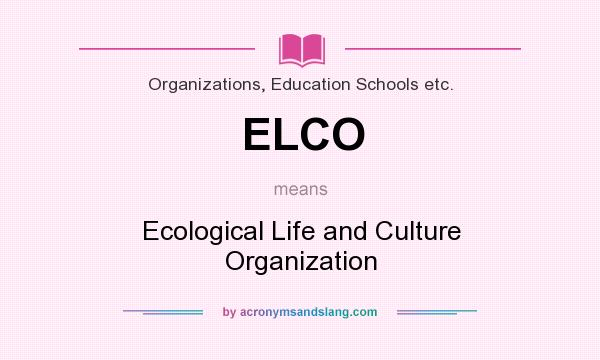 What does ELCO mean? It stands for Ecological Life and Culture Organization