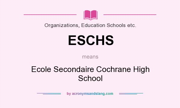 What does ESCHS mean? It stands for Ecole Secondaire Cochrane High School