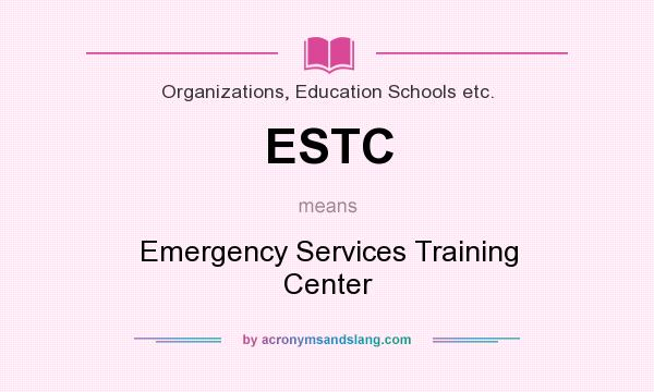 What does ESTC mean? It stands for Emergency Services Training Center