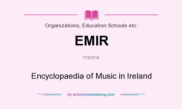 What does EMIR mean? It stands for Encyclopaedia of Music in Ireland