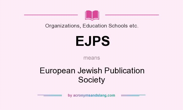 What does EJPS mean? It stands for European Jewish Publication Society